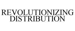 REVOLUTIONIZING DISTRIBUTION trademark