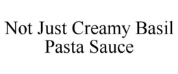 NOT JUST CREAMY BASIL PASTA SAUCE trademark
