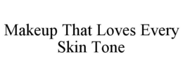 MAKEUP THAT LOVES EVERY SKIN TONE trademark