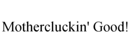 MOTHERCLUCKIN' GOOD! trademark