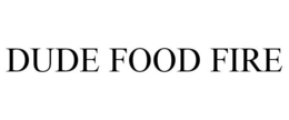 DUDE FOOD FIRE trademark