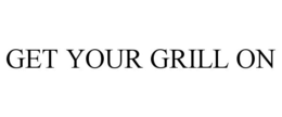 GET YOUR GRILL ON trademark