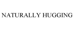 NATURALLY HUGGING trademark