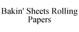 BAKIN' SHEETS ROLLING PAPERS trademark
