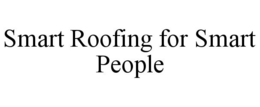 SMART ROOFING FOR SMART PEOPLE trademark