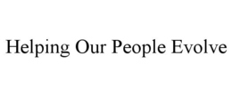 HELPING OUR PEOPLE EVOLVE trademark