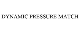 DYNAMIC PRESSURE MATCH trademark