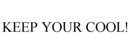 KEEP YOUR COOL! trademark