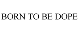 BORN TO BE DOPE trademark