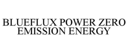 BLUEFLUX POWER ZERO EMISSION ENERGY trademark