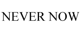 NEVER NOW trademark