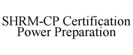 SHRM-CP CERTIFICATION POWER PREPARATION trademark
