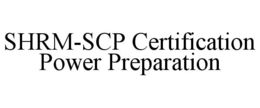 SHRM-SCP CERTIFICATION POWER PREPARATION trademark