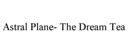 ASTRAL PLANE- THE DREAM TEA trademark