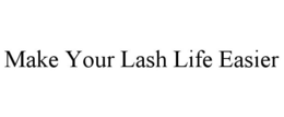 MAKE YOUR LASH LIFE EASIER trademark