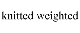 KNITTED WEIGHTED trademark