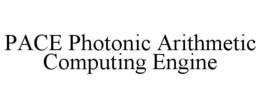PACE PHOTONIC ARITHMETIC COMPUTING ENGINE trademark