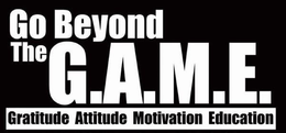 GO BEYOND THE G.A.M.E. GRATITUDE ATTITUDE MOTIVATION EDUCATION trademark