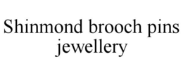 SHINMOND BROOCH PINS JEWELLERY trademark