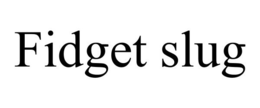 FIDGET SLUG trademark
