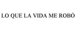 LO QUE LA VIDA ME ROBÓ trademark