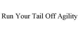 RUN YOUR TAIL OFF AGILITY trademark