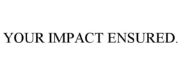 YOUR IMPACT ENSURED. trademark