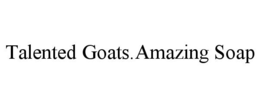 TALENTED GOATS.AMAZING SOAP trademark