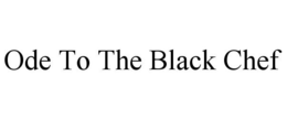ODE TO THE BLACK CHEF trademark