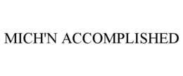 MICH'N ACCOMPLISHED trademark