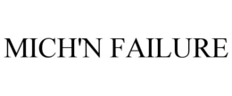 MICH'N FAILURE trademark