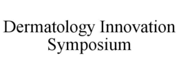 DERMATOLOGY INNOVATION SYMPOSIUM trademark