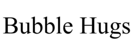 BUBBLE HUGS trademark