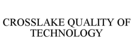CROSSLAKE QUALITY OF TECHNOLOGY trademark