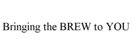 BRINGING THE BREW TO YOU trademark
