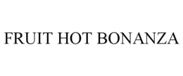 FRUIT HOT BONANZA trademark