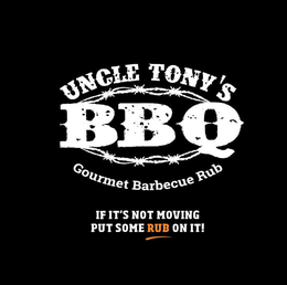 UNCLE TONY'S BBQ GOURMET BARBECUE RUB IF IT'S NOT MOVING PUT SOME RUB ON IT! trademark