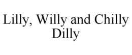 LILLY, WILLY AND CHILLY DILLY trademark