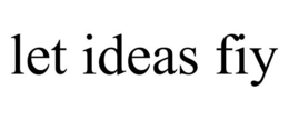 LET IDEAS FIY trademark