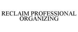 RECLAIM PROFESSIONAL ORGANIZING trademark