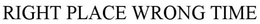 RIGHT PLACE WRONG TIME trademark