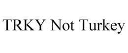 TRKY NOT TURKEY trademark
