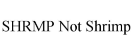 SHRMP NOT SHRIMP trademark