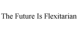 THE FUTURE IS FLEXITARIAN trademark