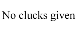NO CLUCKS GIVEN trademark