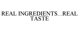 REAL INGREDIENTS...REAL TASTE trademark