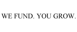 WE FUND. YOU GROW. trademark