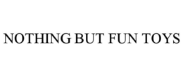 NOTHING BUT FUN TOYS trademark