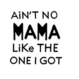 AIN'T NO MAMA LIKE THE ONE I GOT trademark