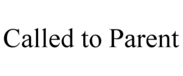 CALLED TO PARENT trademark